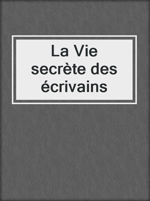 La Vie secrète des écrivains