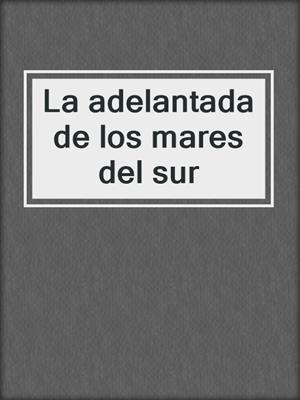 cover image of La adelantada de los mares del sur