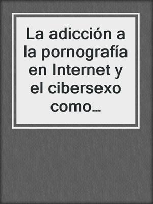 cover image of La adicción a la pornografía en Internet y el cibersexo como causas de nulidad matrimonial