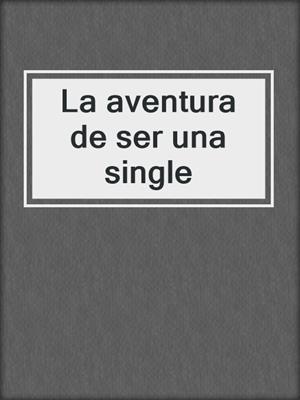 cover image of La aventura de ser una single