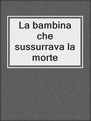 cover image of La bambina che sussurrava la morte