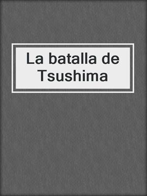 cover image of La batalla de Tsushima