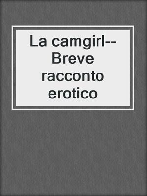 cover image of La camgirl--Breve racconto erotico