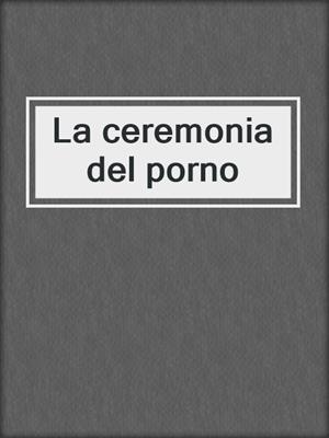 cover image of La ceremonia del porno