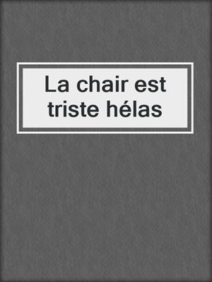 cover image of La chair est triste hélas