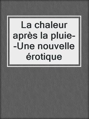 cover image of La chaleur après la pluie--Une nouvelle érotique