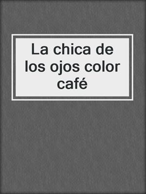 cover image of La chica de los ojos color café