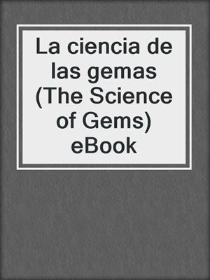 La ciencia de las gemas (The Science of Gems) eBook