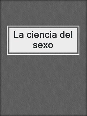 cover image of La ciencia del sexo
