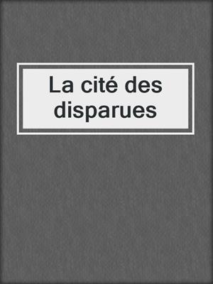 cover image of La cité des disparues