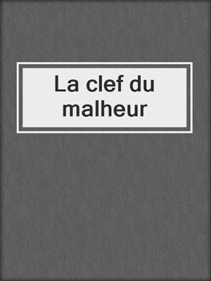 cover image of La clef du malheur