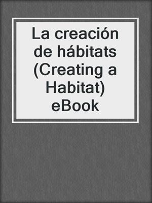 La creación de hábitats (Creating a Habitat) eBook