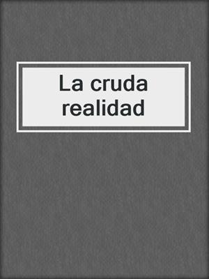 cover image of La cruda realidad