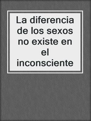 cover image of La diferencia de los sexos no existe en el inconsciente