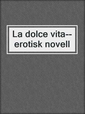 cover image of La dolce vita--erotisk novell