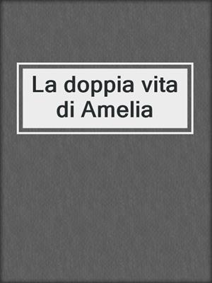 cover image of La doppia vita di Amelia