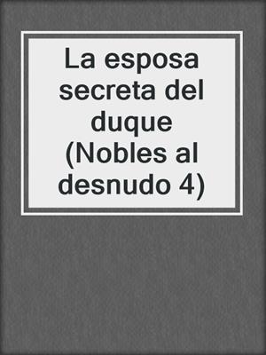 cover image of La esposa secreta del duque (Nobles al desnudo 4)