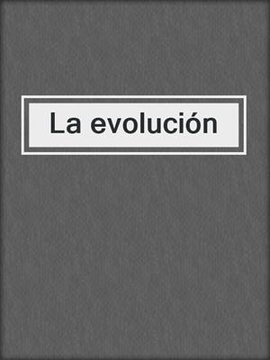 La evolución