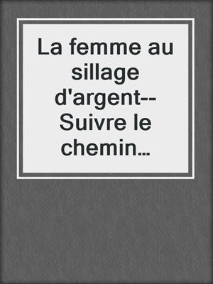 cover image of La femme au sillage d'argent--Suivre le chemin initiatique du féminin sacré