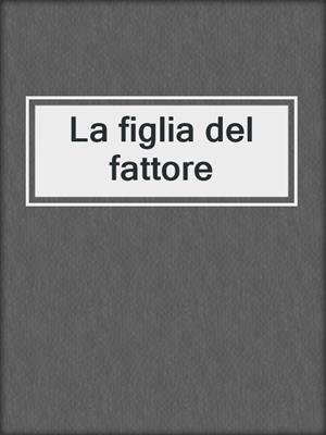 cover image of La figlia del fattore