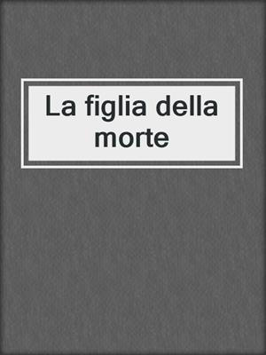 cover image of La figlia della morte