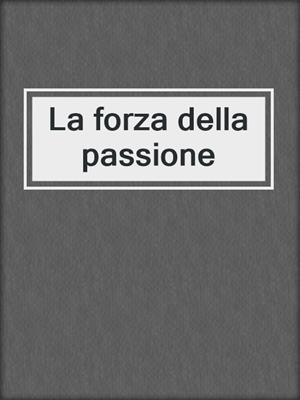cover image of La forza della passione