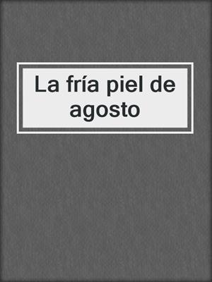 La fría piel de agosto