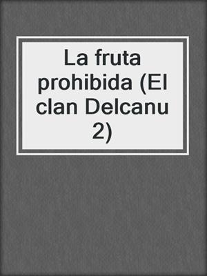 cover image of La fruta prohibida (El clan Delcanu 2)