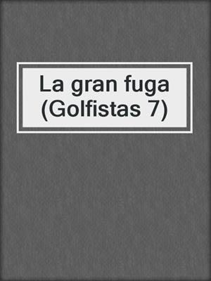 cover image of La gran fuga (Golfistas 7)