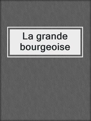 cover image of La grande bourgeoise