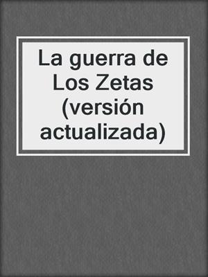 La guerra de Los Zetas (versión actualizada)