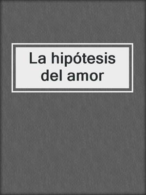 La hipótesis del amor