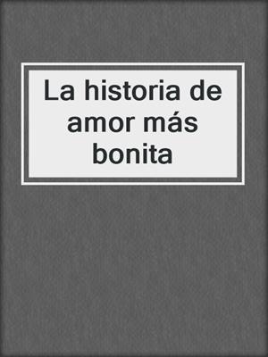 cover image of La historia de amor más bonita