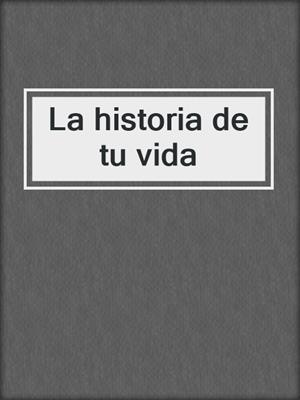 cover image of La historia de tu vida