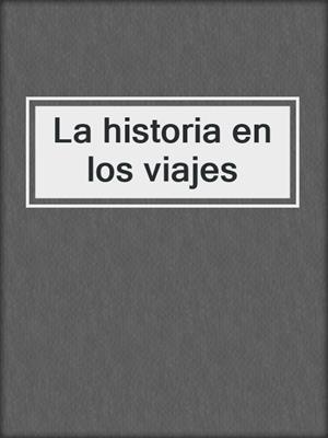 cover image of La historia en los viajes