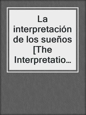 cover image of La interpretación de los sueños [The Interpretation of Dreams]