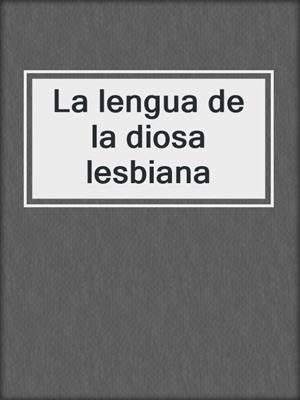 cover image of La lengua de la diosa lesbiana