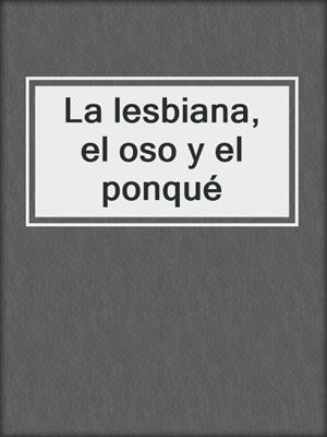 cover image of La lesbiana, el oso y el ponqué