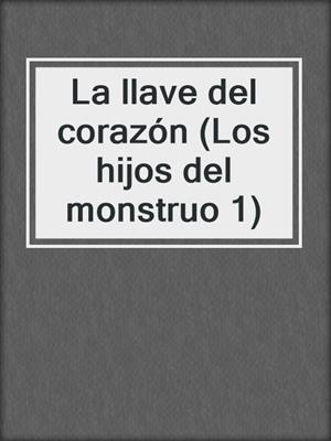 cover image of La llave del corazón (Los hijos del monstruo 1)