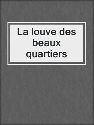 cover image of La louve des beaux quartiers