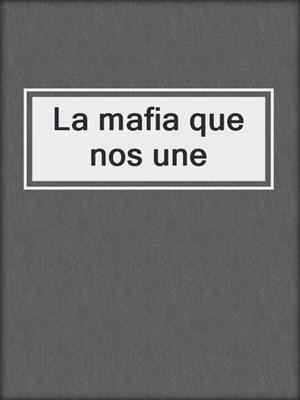 cover image of La mafia que nos une