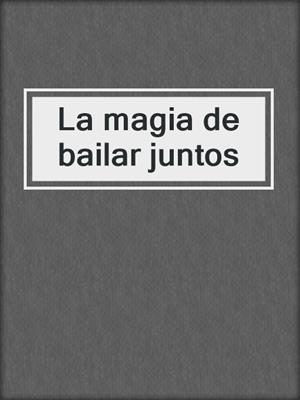 cover image of La magia de bailar juntos