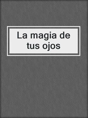 cover image of La magia de tus ojos