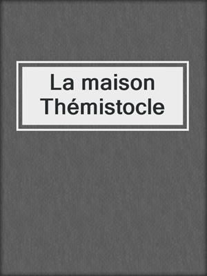 cover image of La maison Thémistocle