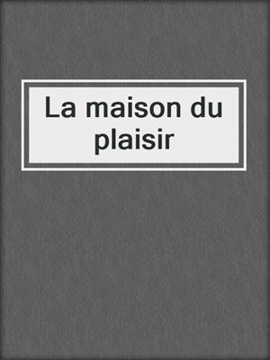 cover image of La maison du plaisir