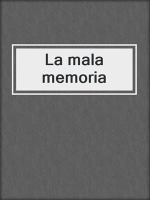 cover image of La mala memoria