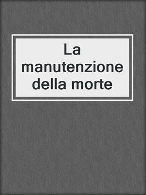 cover image of La manutenzione della morte