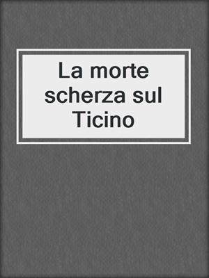 cover image of La morte scherza sul Ticino