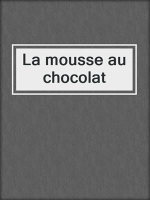 cover image of La mousse au chocolat