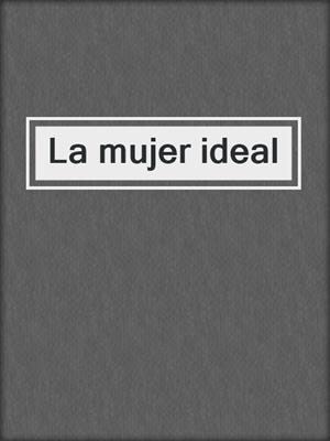 cover image of La mujer ideal